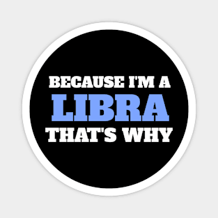 Because I'm A Libra That's Why Magnet